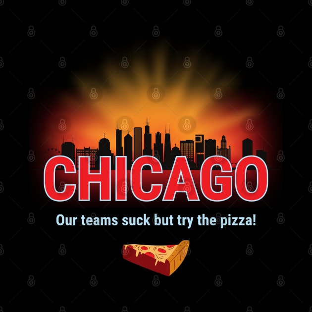 Chicago Our Teams Suck But Try The Pizza! by Kenny The Bartender's Tee Emporium