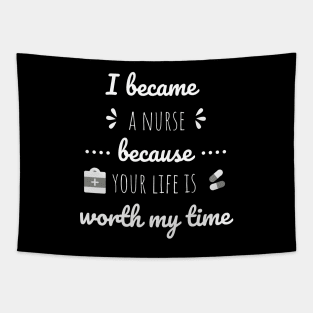 I Became A Nurse Because Your Life Is Worth My Time - Nurses Day Tapestry