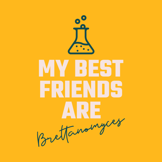 My best friends are brettanomyces, Craft beer, belgian beer, Brett beer by One Eyed Cat Design