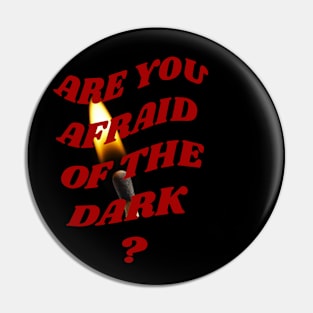 Are you afraid of the dark Pin