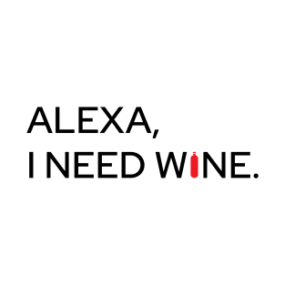 Alexa, I Need Wine T-Shirt