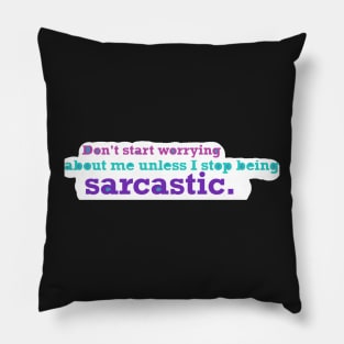 Don’t worry about me unless I stop being sarcastic Pillow