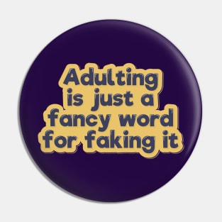 Adulting is a Fancy Word For Faking It Pin