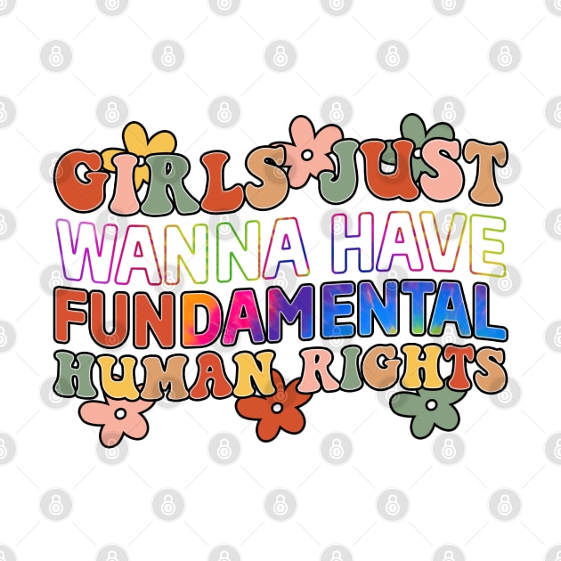 Girls Just Wanna Have Fundamental Human Rights by  Big Foot Shirt Shop