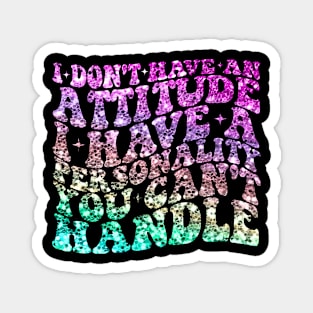 I dont have attitude i have personality you cant handle Magnet