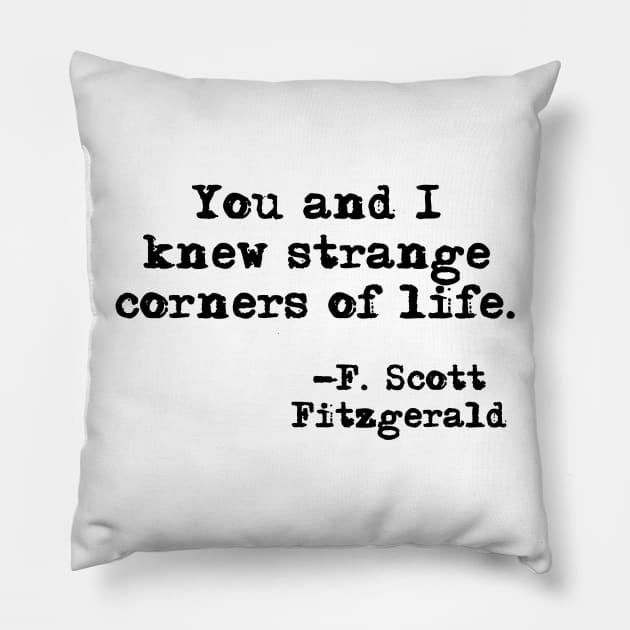 You and I knew strange corners of life - Fitzgerald quote Pillow by peggieprints