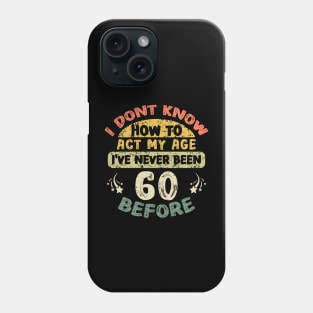I don't know how to act my age I've never been 60 Years before Phone Case