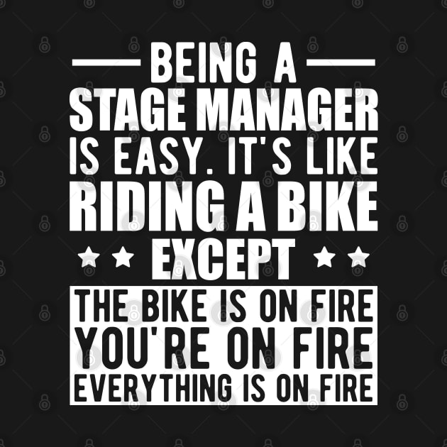 Stage Manager - Being a stage manager is easy. It's like riding a bike except the bike is on fire w by KC Happy Shop