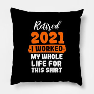 Retired 2021 I Worked My Whole Life For This Shirt Pillow