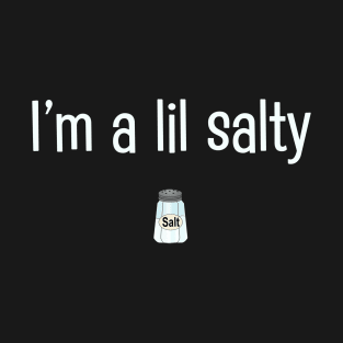 I'm a lil salty T-Shirt