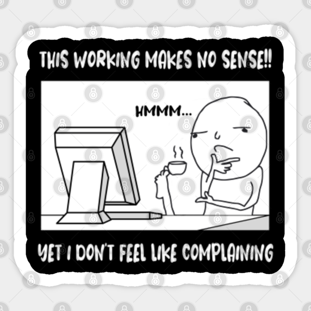 This Makes No Sense But I Don't Feel Like Complaining computer nerd program coding joke meme funny dev apps software - Programmer Jokes - Sticker | TeePublic This Makes No Sense But I Don't Feel Like Complaining computer nerd program coding joke meme funny dev apps software - Programmer Jokes - Sticker | TeePublic