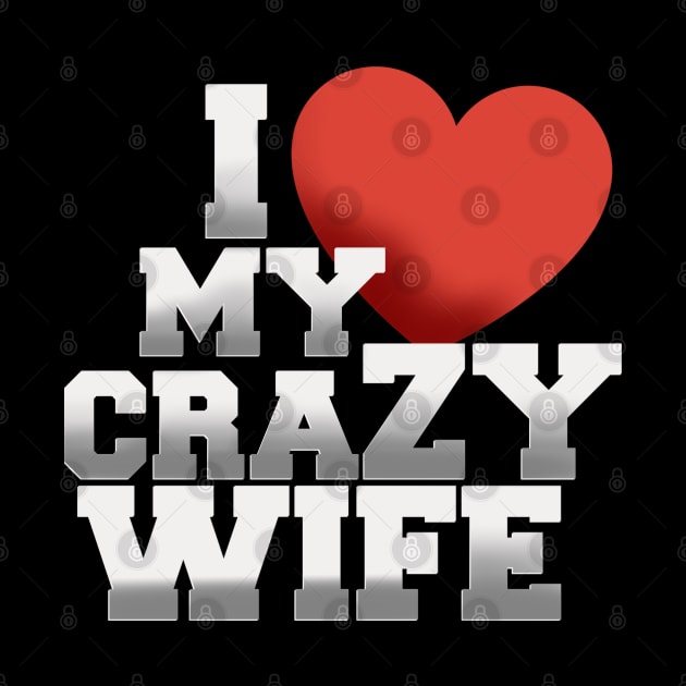 I love my crazy wife by SAN ART STUDIO 