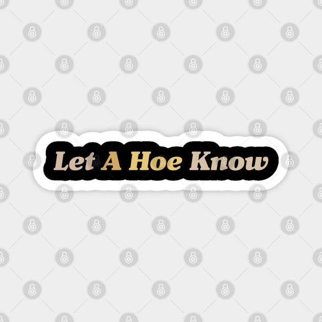 Let A Hoe Know Funny Magnet by CH