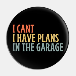 I Cant I Have Plans In The Garage Pin