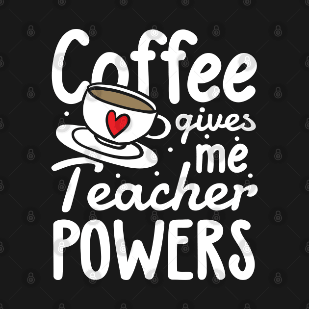 Coffee Gives Me Teacher Powers by AngelBeez29