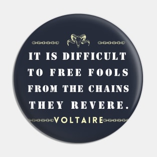 Voltaire quote: It is difficult to free fools from the chains they revere Pin
