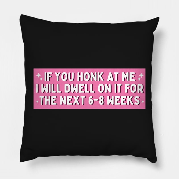 If You Honk at Me I Will Dwell On it For The Next 6-8 Weeks, Funny Car Bumper Pillow by yass-art