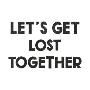 Let's Get Lost Together T-Shirt