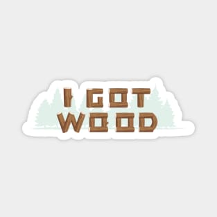 I GOT WOOD Magnet