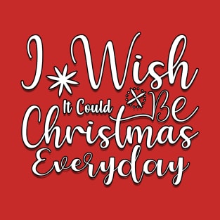 I wish it could be Christmas everyday T-Shirt