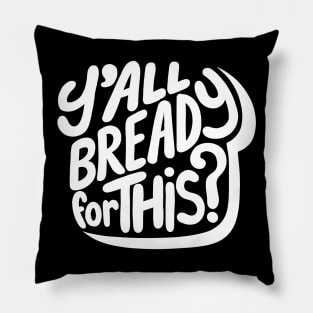 Y'all Bready For This? Pillow