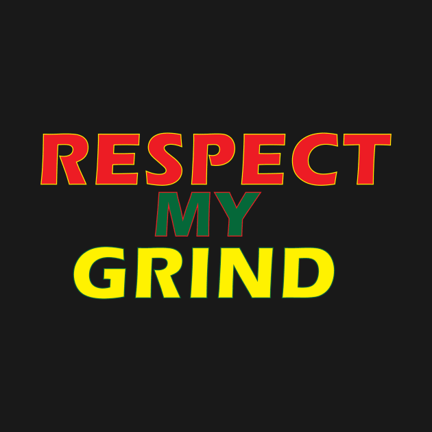 Respect my Grind by YourOwnUniverse