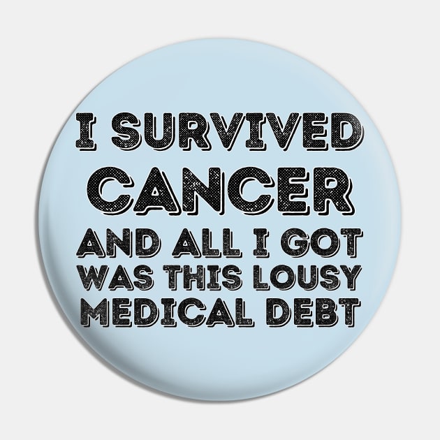 I survived Cancer and all I got was this lousy medical debt - Cancer survivor Pin by PicklePrintables