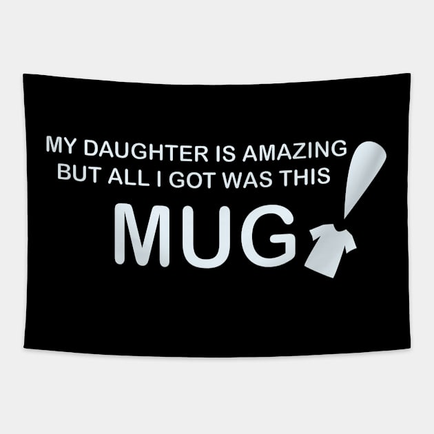 My Daughter is Amazing and all I got was this Mug t-shrit version Tapestry by Sassifrassically's  'Swasome Shop