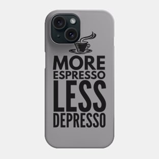 More Espresso Less Depresso Phone Case