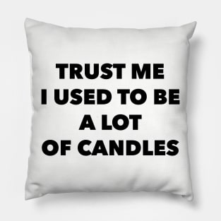 Trust Me, I Used To Be A Lot Of Candles Pillow
