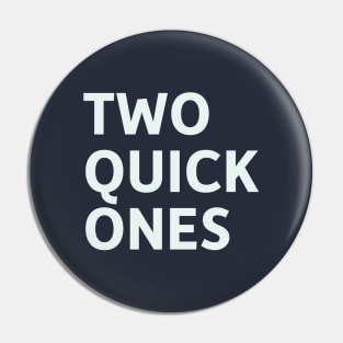 Two Quick Ones Pin