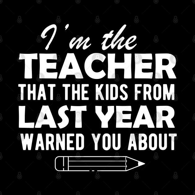 Teacher - I'm the teacher that the kids from last year warn you about by KC Happy Shop