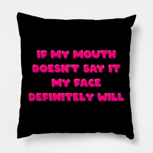 If My Mouth Doesn't Say It My Face Definitely Will Pillow