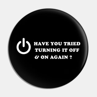 Have You Tried Turning It Off And On Again ? Pin