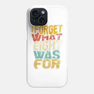 I Forget What Eight Was For Phone Case