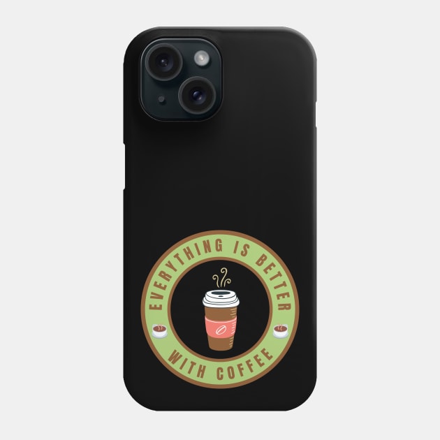 Everything is better with Coffee Phone Case by InspiredCreative