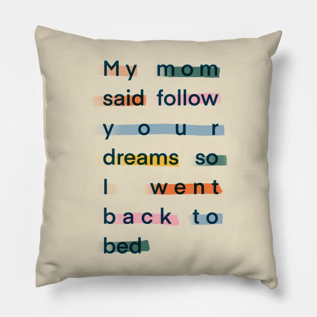 My mom said follow your dreams so I went back to bed Pillow by THESOLOBOYY