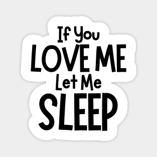 If You Love Me Let Me Sleep. Funny I Need Sleep Saying. Perfect for overtired sleep deprived mom's Magnet