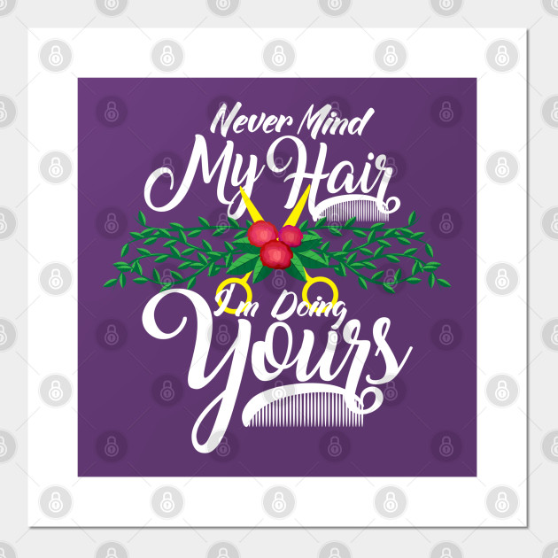 Never Mind My Hair I M Doing Yours Funny Hairdresser Gifts