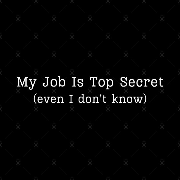 My Job Is Top Secret Even I Don't Know by HobbyAndArt