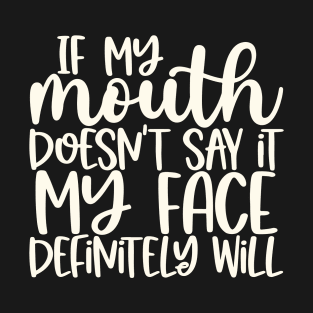 If My Mouth Doesn't Say It My Face Definitely Will T-Shirt