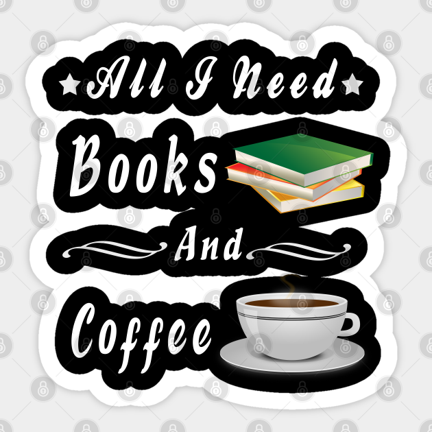 Book Lovers All I Need Books And Coffee Book Lovers Gifts Pegatina Teepublic Mx