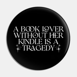 a book lover without her kindle is a tragedy shirt, Kindle Lover Fantasy Pin