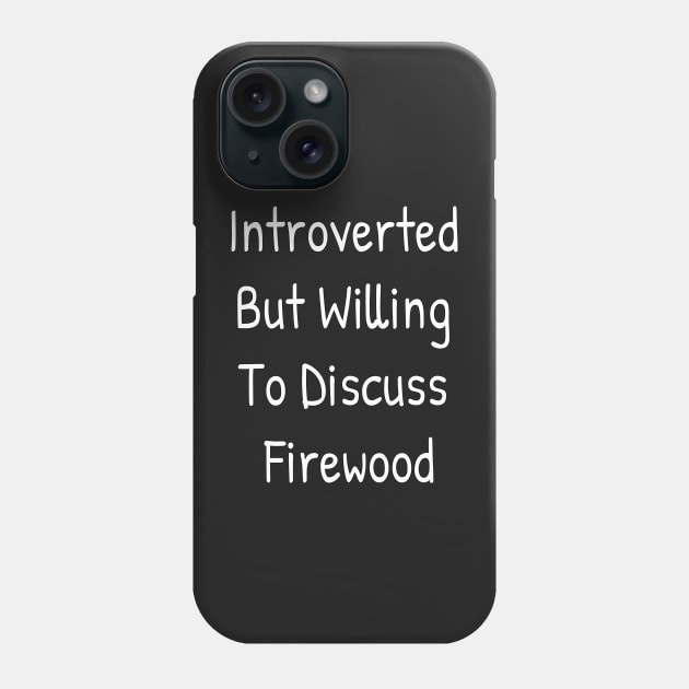 Introverted But Willing To Discuss Firewood Phone Case by Islanr