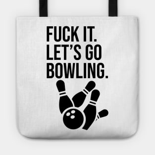 Fuck it. Let's go bowling. Tote