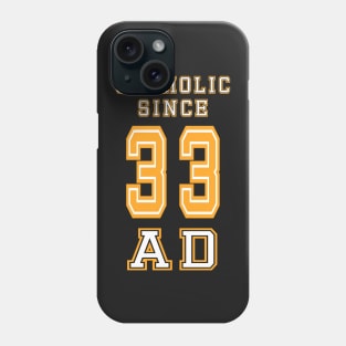 Catholic Since 33 AD Phone Case