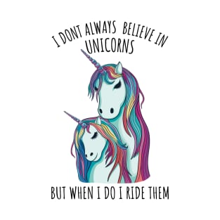 I dont always believe in unicorns but when i do i ride them T-Shirt