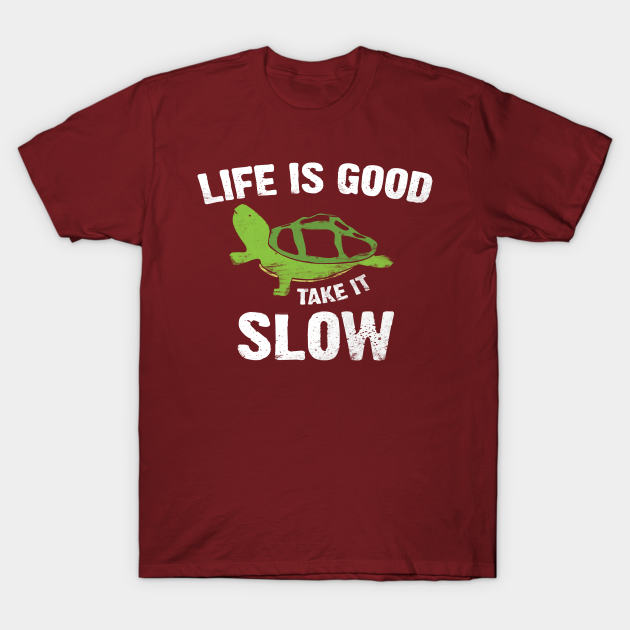 Life Is Good Take It Slow Funny Turtle T Shirt Apparel Take It Slow T Shirt Teepublic Life Is Good Take It Slow Funny Turtle T Shirt Apparel Take It Slow T Shirt Teepublic