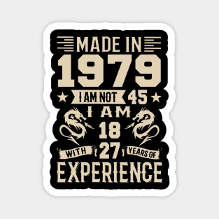 Made In 1979 I Am Not 45 I Am 18 With 27 Years Of Experience Magnet