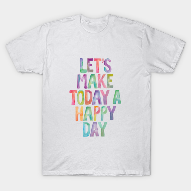 Lets Make Today a Happy Day - Quote - T-Shirt